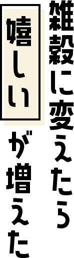 雑穀に変えたら嬉しいが増えた